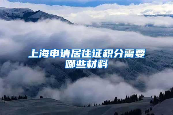 上海申请居住证积分需要哪些材料