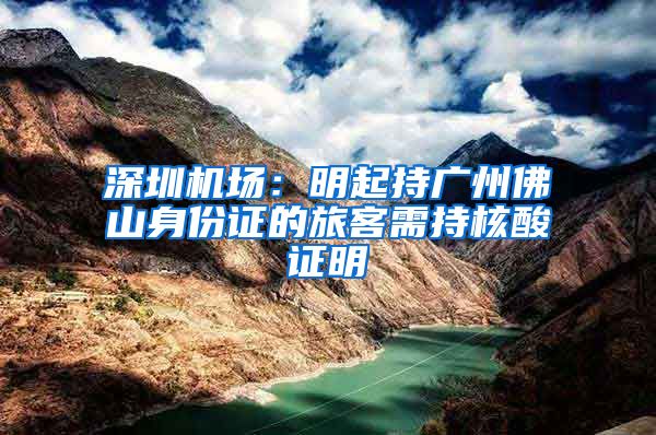 深圳机场:明起持广州佛山身份证的旅客需持核酸证明