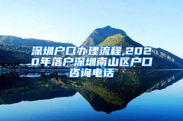 深圳户口办理流程,2020年落户深圳南山区户口咨询电话
