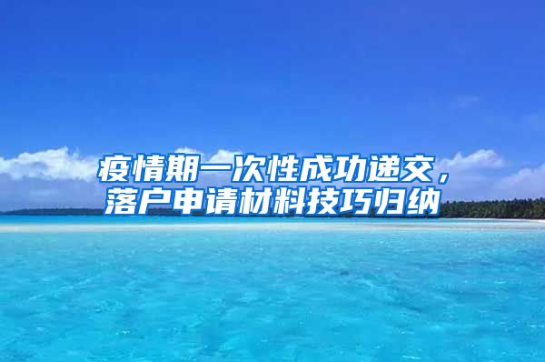 疫情期一次性成功递交，落户申请材料技巧归纳