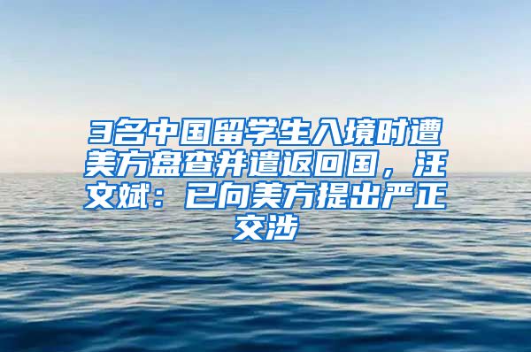 3名中国留学生入境时遭美方盘查并遣返回国,汪文斌:已向美方提出严正交涉