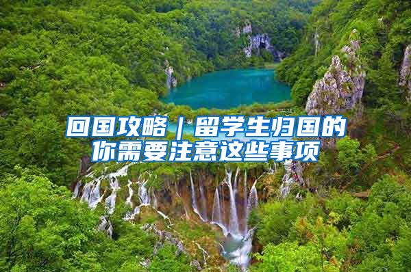 回国攻略｜留学生归国的你需要注意这些事项
