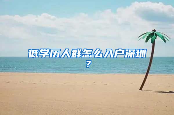 低学历人群怎么入户深圳？