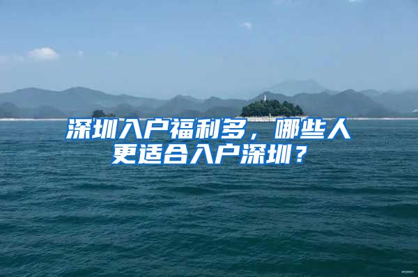 深圳入户福利多,哪些人更适合入户深圳?