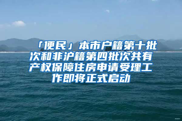 「便民」本市户籍第十批次和非沪籍第四批次共有产权保障住房申请受理工作即将正式启动