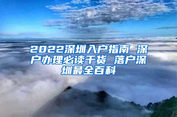 2022深圳入户指南 深户办理必读干货 落户深圳最全百科