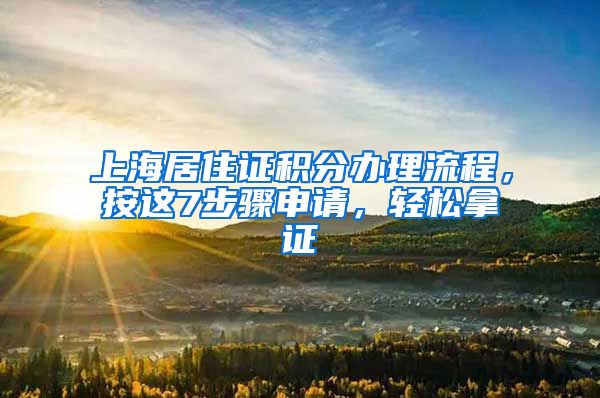 上海居住证积分办理流程，按这7步骤申请，轻松拿证