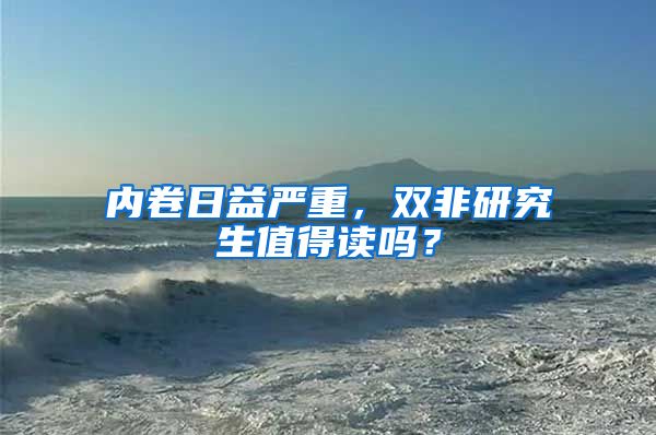 内卷日益严重，双非研究生值得读吗？