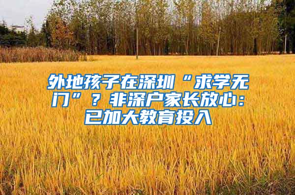 外地孩子在深圳“求学无门”?非深户家长放心:已加大教育投入