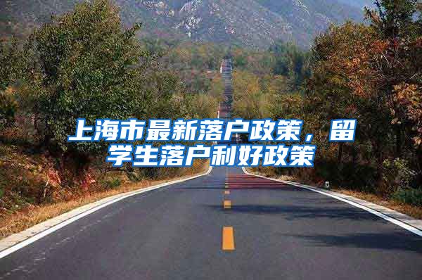 上海市最新落户政策,留学生落户利好政策