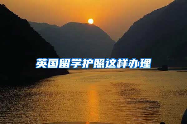 英国留学护照这样办理