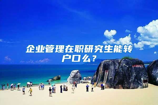 企业管理在职研究生能转户口么?