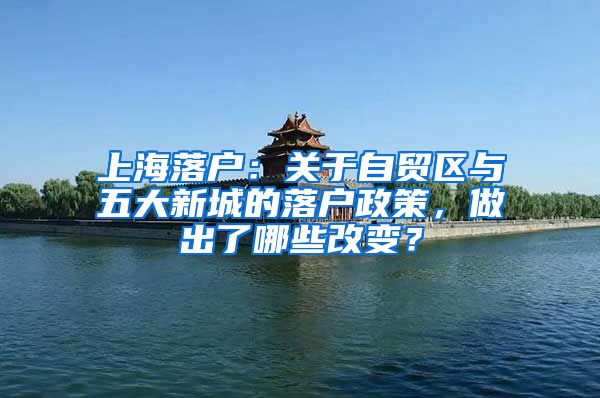 上海落户：关于自贸区与五大新城的落户政策，做出了哪些改变？