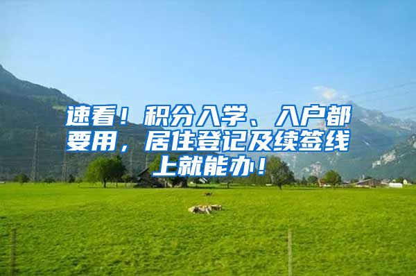 速看!积分入学、入户都要用,居住登记及续签线上就能办!