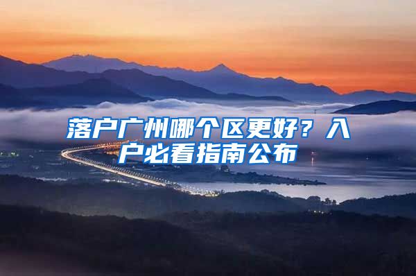 落户广州哪个区更好？入户必看指南公布