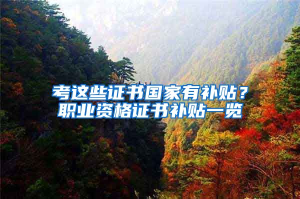 考这些证书国家有补贴?职业资格证书补贴一览