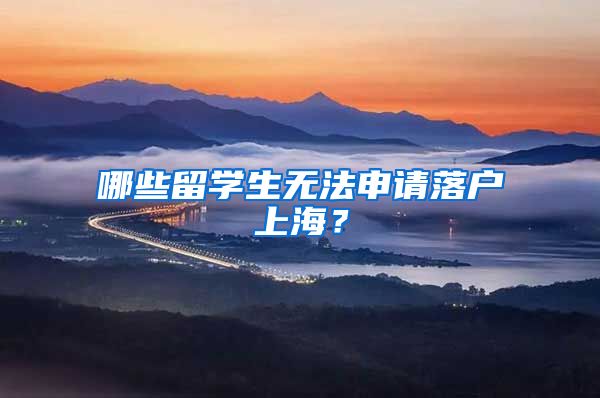 哪些留学生无法申请落户上海?