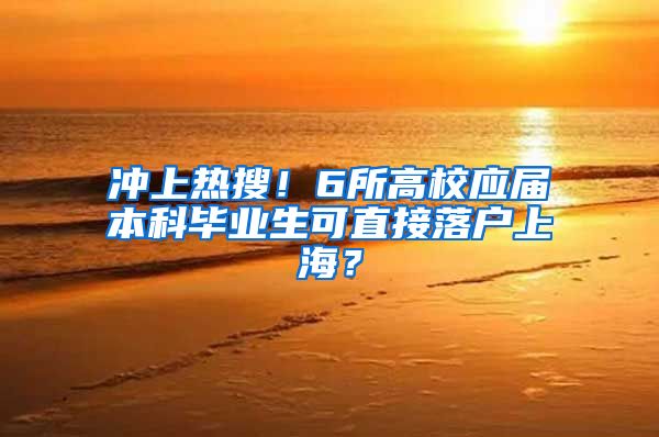 冲上热搜!6所高校应届本科毕业生可直接落户上海?
