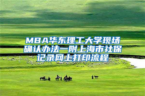 MBA华东理工大学现场确认办法一附上海市社保记录网上打印流程