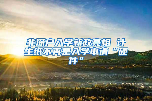 非深户入学新政亮相 计生纸不再是入学申请“硬件”