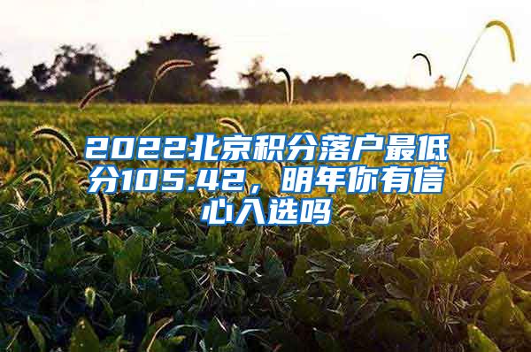 2022北京积分落户最低分105.42，明年你有信心入选吗