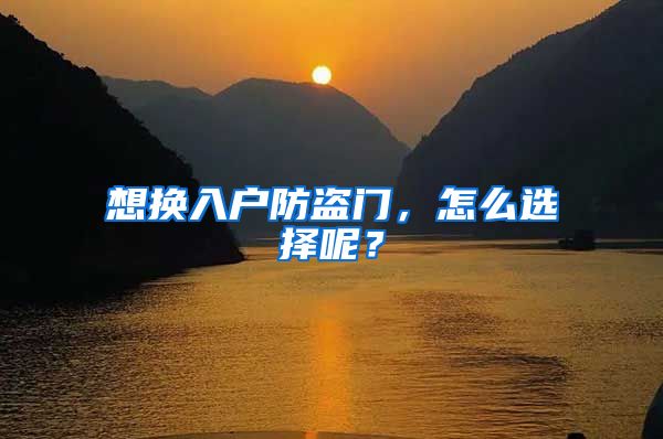 想换入户防盗门,怎么选择呢?