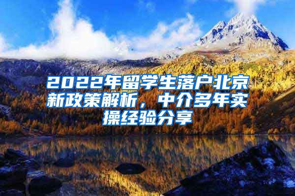 2022年留学生落户北京新政策解析,中介多年实操经验分享