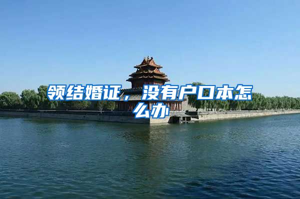 领结婚证,没有户口本怎么办