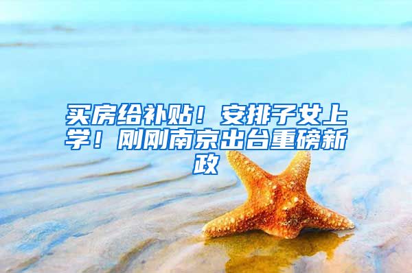 买房给补贴！安排子女上学！刚刚南京出台重磅新政