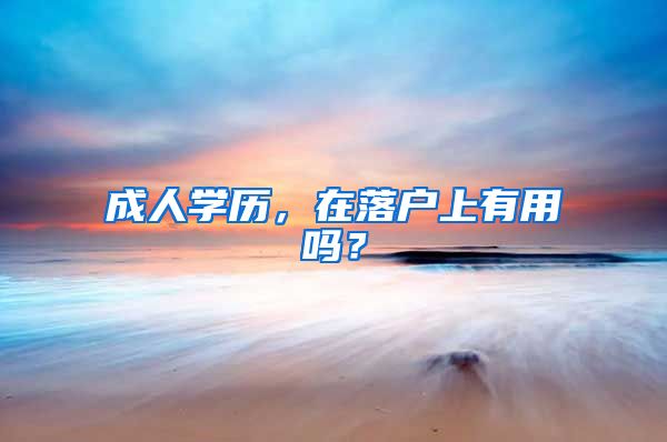 成人学历，在落户上有用吗？