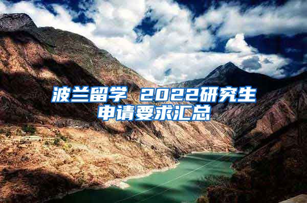 波兰留学 2022研究生申请要求汇总