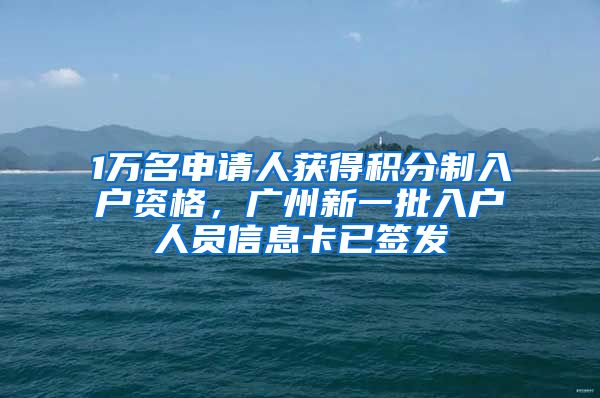 1万名申请人获得积分制入户资格,广州新一批入户人员信息卡已签发