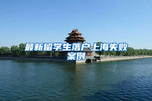 最新留学生落户上海失败案例