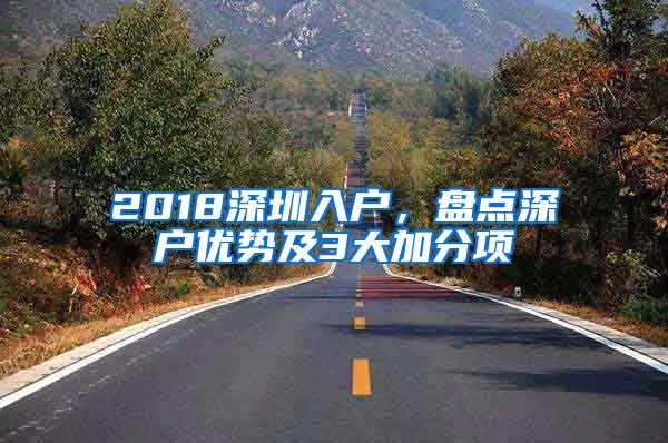 2018深圳入户，盘点深户优势及3大加分项