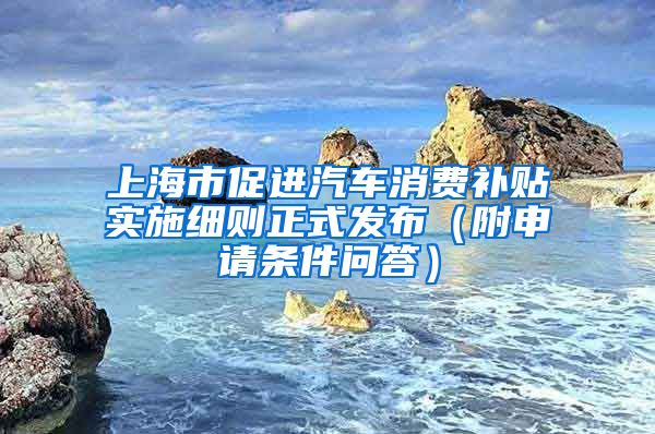 上海市促进汽车消费补贴实施细则正式发布（附申请条件问答）