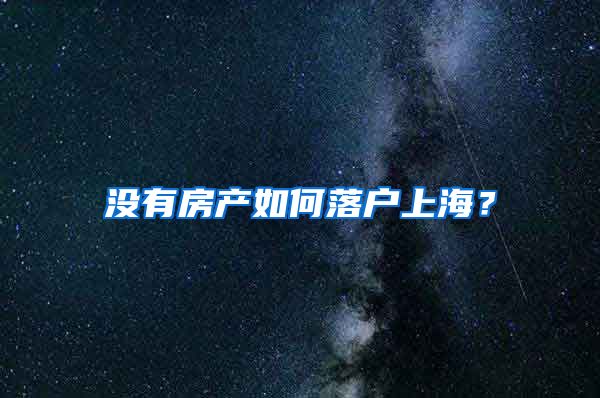 没有房产如何落户上海?
