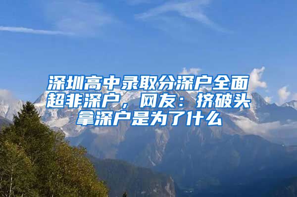 深圳高中录取分深户全面超非深户，网友：挤破头拿深户是为了什么
