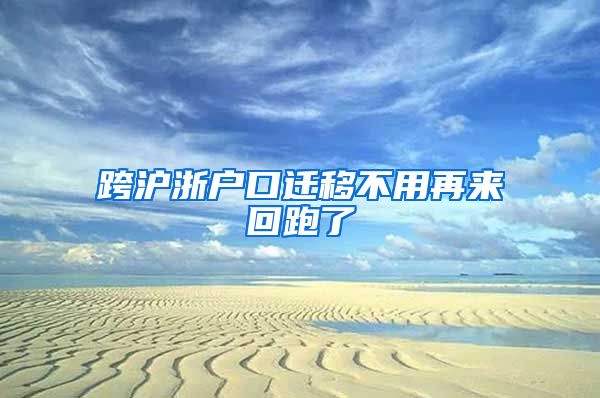 跨沪浙户口迁移不用再来回跑了