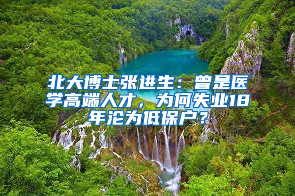 北大博士张进生：曾是医学高端人才，为何失业18年沦为低保户？