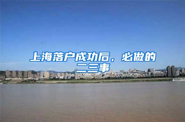 上海落户成功后,必做的二三事