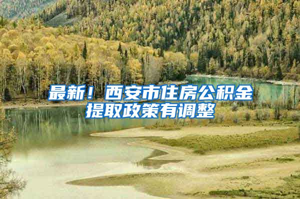最新!西安市住房公积金提取政策有调整