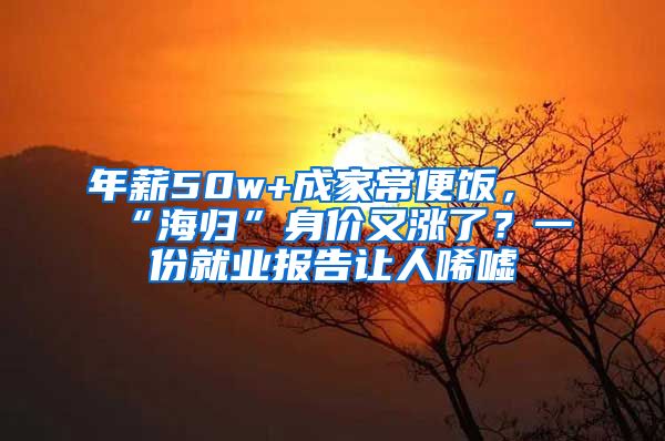 年薪50w+成家常便饭，“海归”身价又涨了？一份就业报告让人唏嘘