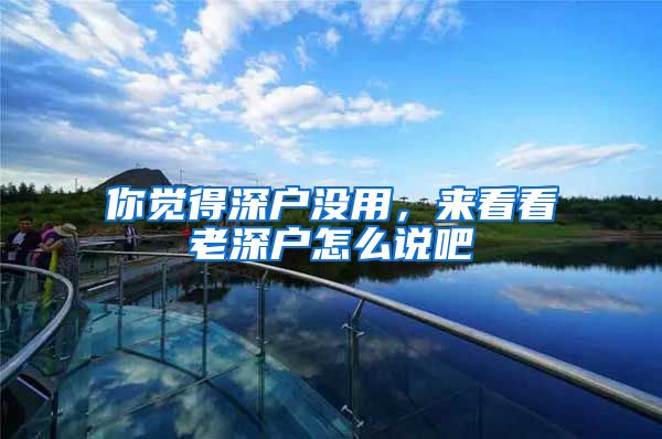 你觉得深户没用,来看看老深户怎么说吧