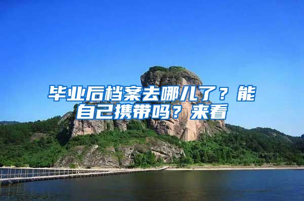 毕业后档案去哪儿了?能自己携带吗?来看→