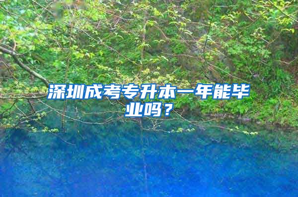 深圳成考专升本一年能毕业吗?