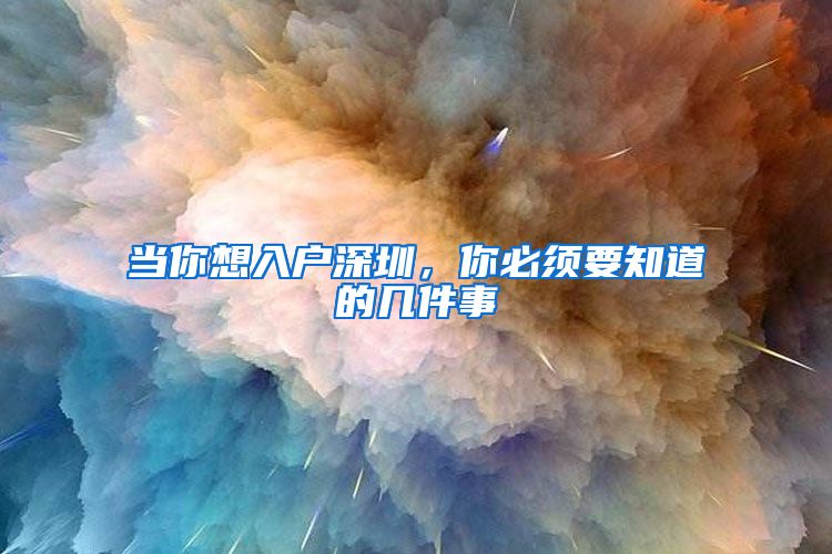 当你想入户深圳，你必须要知道的几件事