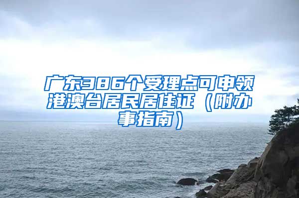 广东386个受理点可申领港澳台居民居住证（附办事指南）