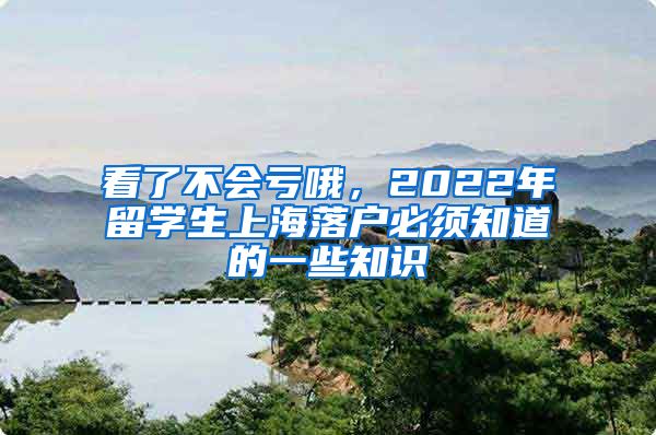 看了不会亏哦，2022年留学生上海落户必须知道的一些知识