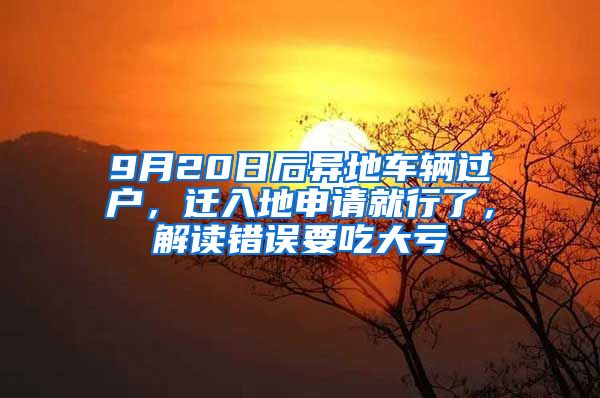 9月20日后异地车辆过户,迁入地申请就行了,解读错误要吃大亏