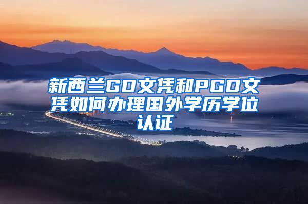 新西兰GD文凭和PGD文凭如何办理国外学历学位认证